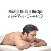Blissful Relax in the Spa & Wellness Center: 2019 Nature Music for Spa Salon, Wellness Center, Massage Oil Aromatherapy, Healing...