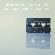 2018 A Meditative Compilation - Ultimate Zen Relaxation