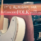 It's Alright, Ma In Concert Folk FM Broadcast