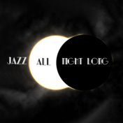 Jazz All Night Long: Collection of Best 2019 Jazz Instrumentals, Smooth Vibes Created for Elegant Cafes and Restaurant, Expensiv...