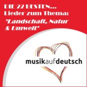 Die 22 besten... Lieder zum Thema: "Landschaft, Natur & Umwelt" (Musik auf Deutsch)