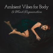 Ambient Vibes for Body & Mind Regeneration: 2019 Ambient Music with Instrumental Melodies Created for Total Relaxation, Vital En...