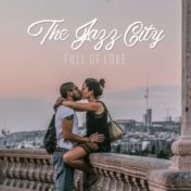 The Jazz City Full of Love – Romantic Smooth Jazz Music 2019 Compilation, Songs for Couples & Lovers for Spending Blissful Time ...