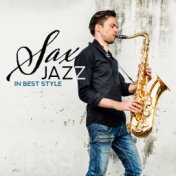 Sax Jazz in Best Style: 2019 Compilation of Modern Smoothiest Saxophone Jazz Music, Perfect Lounge Sounds, Rhythms of Elegant Ni...