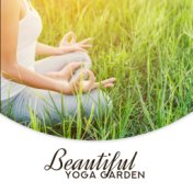 Beautiful Yoga Garden: 2019 Compilation of Ambient & Nature New Age Music for Yoga Training in the Garden, Try All Hardest Poses...