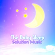 The Baby Sleep Solution Music - Soft Background Music for Bedtime, Songs and Piano Soundscapes for Deep Baby Sleep, Trouble Slee...