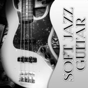 Soft Jazz Guitar – The Best Relaxing Instrumental Music, Acoustic Guitar, Sexy Songs, Happy Life & Well Being, Chill Out