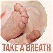 Take a Breath - Cradle Song , Soft Nature Music for Your Baby to Relax, Fall Asleep and Sleep Through the Night, Baby Lullabies