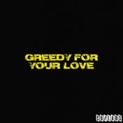 Greedy for Your Love