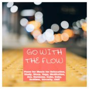 Go with the Flow: Piano for Music for Relaxation, Study, Sleep, Yoga, Meditation, Zen, Harmony, Calm, Baby, Bedtime, Serenity, C