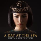 A Day at The Spa  - Egyptian Beauty Rituals - Relax and Enjoy a Spa Experience From the Comfort of Your Home, Ancient Egyptian B...