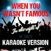 When You Wasn't Famous (In the Style of the Streets) [Karaoke Version] - Single