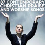 37 Contemporary Christian Praise and Worship Songs