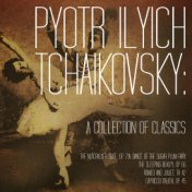 Pyotr Ilyich Tchaikovsky: A Collection of Classics