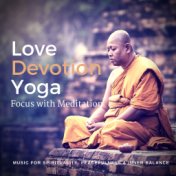 Love Devotion Yoga - Focus With Meditation (Music For Spirituality, Peacefulness  and  Inner Balance)