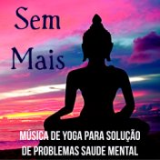 Sem Mais - Música de Yoga para Solução de Problemas Saude Mental Técnicas de Hipnose com Sons da Natureza New Age Instrumentais