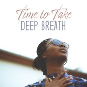 Time to Take Deep Breath: 15 Songs for Ambient Relaxation, New Age Relaxing Vibes, Peace & Harmony