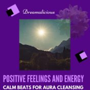 Positive Feelings And Energy - Calm Beats For Aura Cleansing