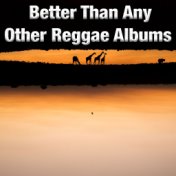 Better Than Any Other Reggae Albums