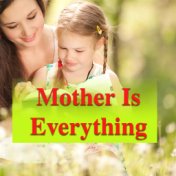 Mother Is Everything