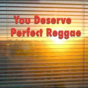 You Deserve Perfect Reggae