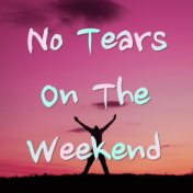 No Tears On The Weekend