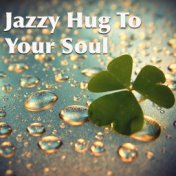 Jazzy Hug To Your Soul
