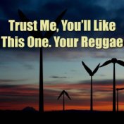 Trust Me, You'll Like This One. Your Reggae