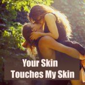 Your Skin Touches My Skin