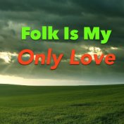 Folk Is My Only Love