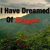 I Have Dreamed Of Reggae