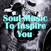 Soul Music To Inspire You