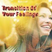 Transition Of Your Feelings