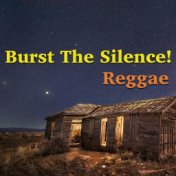 Burst The Silence! Reggae