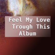 Feel My Love Trough This Album