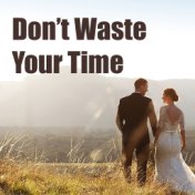 Don't Waste Your Time