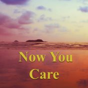 Now You Care