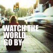 Watch The World Go By