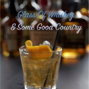 Glass Of Whiskey & Some Good Country