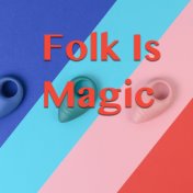 Folk Is Magic