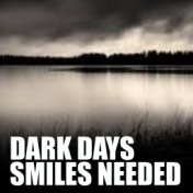 Dark Days - Smiles Needed