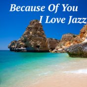 Because Of You I Love Jazz