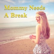 Mommy Needs A Break