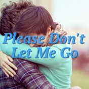 Please Don't Let Me Go