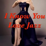 I Know You Love Jazz