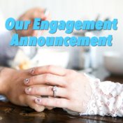 Our Engagement Announcement