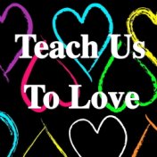 Teach Us To Love