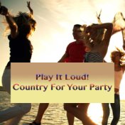 Play It Loud! Country For Your Party