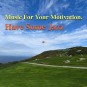 Music For Your Motivation. Have Some Jazz