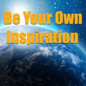 Be Your Own Inspiration